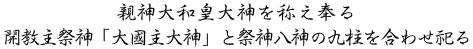 親神大和皇大神を称え奉る開教主祭神「大國主大神」と祭神八神の九柱を合わせ祀る